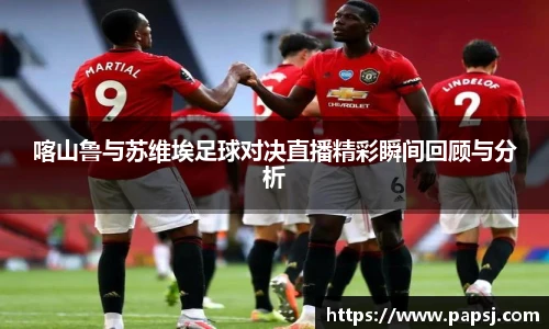 best365官方网站喀山鲁与苏维埃足球对决直播精彩瞬间回顾与分析